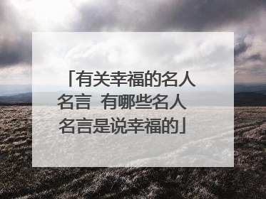 有关幸福的名人名言 有哪些名人名言是说幸福的