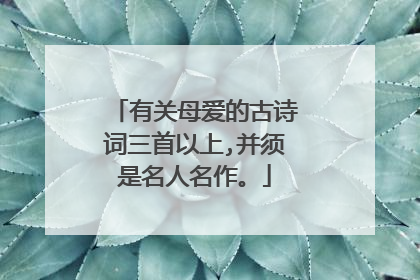 有关母爱的古诗词三首以上,并须是名人名作。