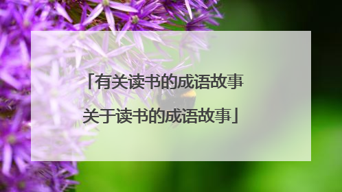 有关读书的成语故事 关于读书的成语故事