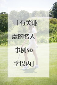 有关谦虚的名人事例50字以内