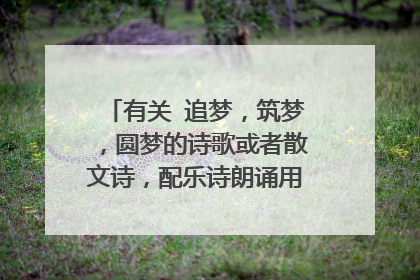 有关 追梦，筑梦，圆梦的诗歌或者散文诗，配乐诗朗诵用的，写得好加分。