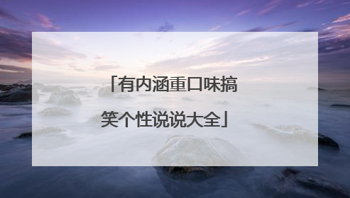 有内涵重口味搞笑个性说说大全