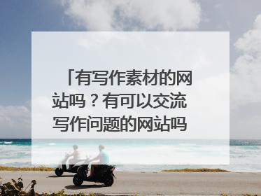 有写作素材的网站吗?有可以交流写作问题的网站吗?有愿意指点别人写作的大神吗?这些都求推荐