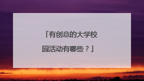 有创意的大学校园活动有哪些？