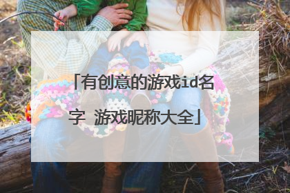 有创意的游戏id名字 游戏昵称大全
