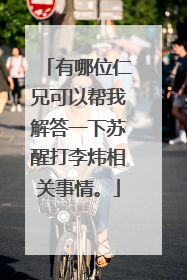 有哪位仁兄可以帮我解答一下苏醒打李炜相关事情。
