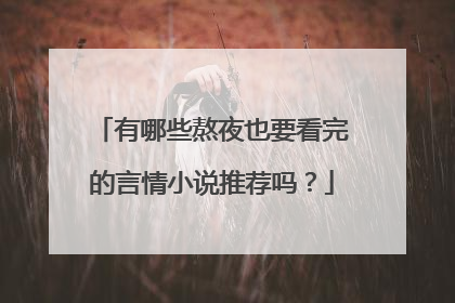 有哪些熬夜也要看完的言情小说推荐吗？
