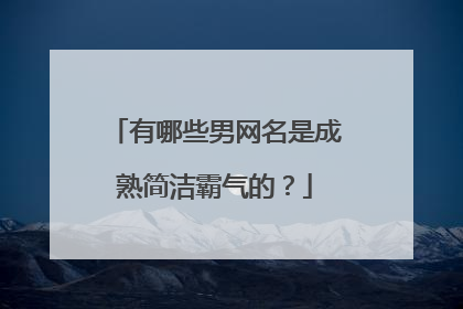 有哪些男网名是成熟简洁霸气的？