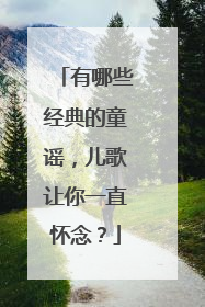 有哪些经典的童谣，儿歌让你一直怀念？