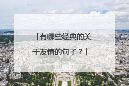 有哪些经典的关于友情的句子？
