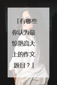有哪些你认为最惊艳高大上的作文题目?