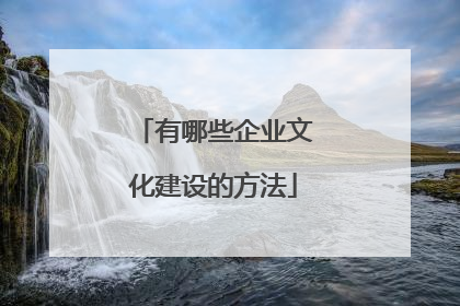 有哪些企业文化建设的方法