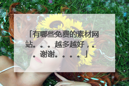 有哪些免费的素材网站。。。越多越好,。。谢谢。。。。