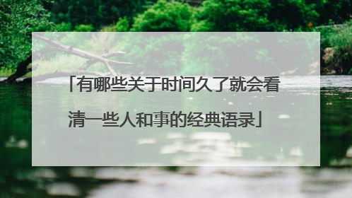 有哪些关于时间久了就会看清一些人和事的经典语录