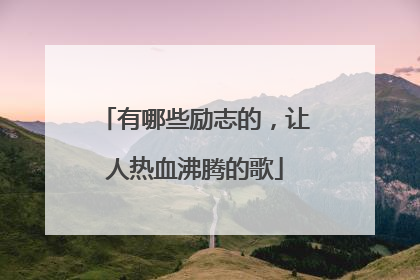 有哪些励志的,让人热血沸腾的歌