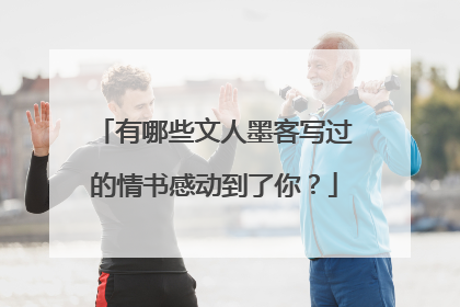 有哪些文人墨客写过的情书感动到了你?