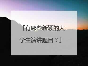 有哪些新颖的大学生演讲题目?