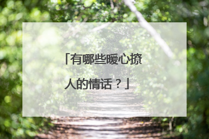 有哪些暖心撩人的情话?