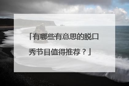 有哪些有意思的脱口秀节目值得推荐？