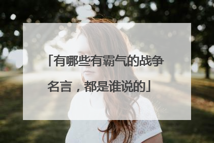 有哪些有霸气的战争名言,都是谁说的