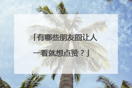 有哪些朋友圈让人一看就想点赞?
