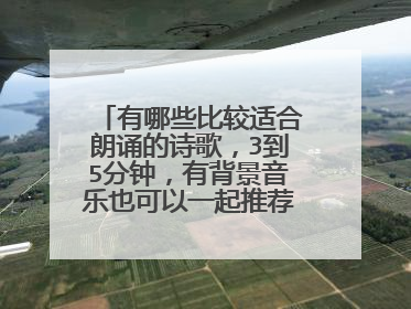 有哪些比较适合朗诵的诗歌,3到5分钟,有背景音乐也可以一起推荐一下,谢谢啦