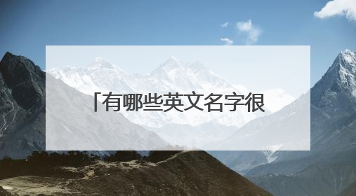 有哪些英文名字很小众又很惊艳？