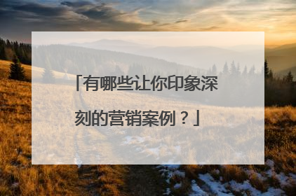 有哪些让你印象深刻的营销案例？