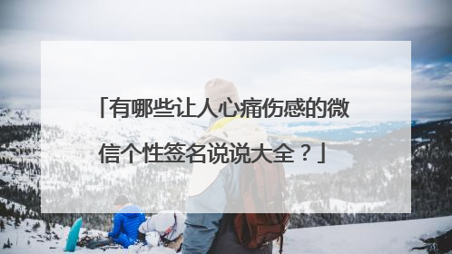 有哪些让人心痛伤感的微信个性签名说说大全？