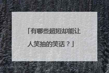 有哪些超短却能让人笑抽的笑话?