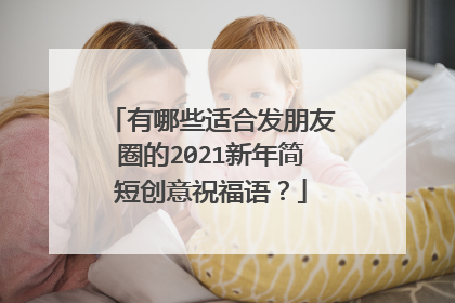 有哪些适合发朋友圈的2021新年简短创意祝福语？