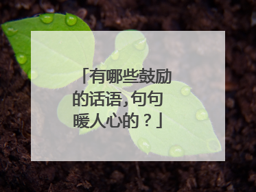 有哪些鼓励的话语,句句暖人心的?