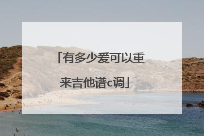有多少爱可以重来吉他谱c调