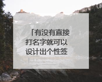 有没有直接打名字就可以设计出个性签名的软件?