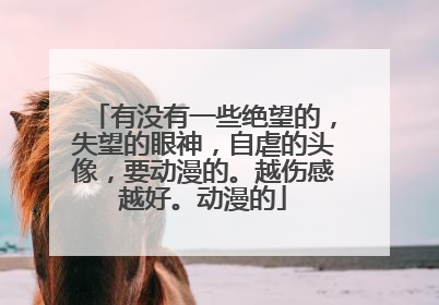 有没有一些绝望的,失望的眼神,自虐的头像,要动漫的。越伤感越好。动漫的