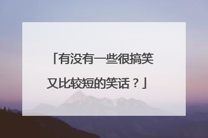 有没有一些很搞笑又比较短的笑话?