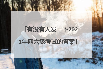 有没有人发一下2021年四六级考试的答案