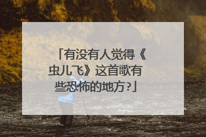 有没有人觉得《虫儿飞》这首歌有些恐怖的地方?