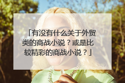 有没有什么关于外贸类的商战小说？或是比较精彩的商战小说？