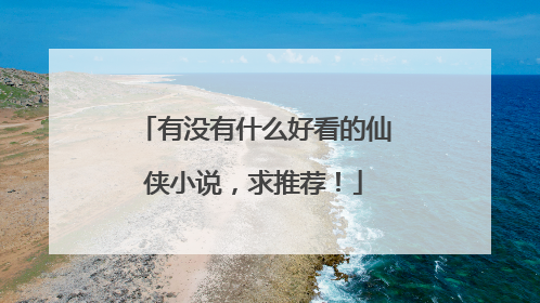 有没有什么好看的仙侠小说，求推荐！