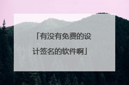 有没有免费的设计签名的软件啊