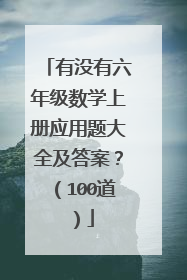 有没有六年级数学上册应用题大全及答案？（100道）