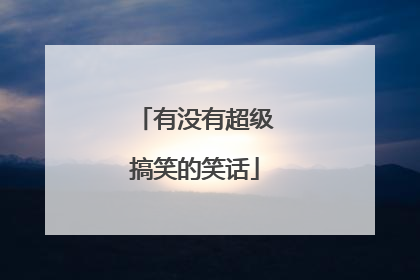 有没有超级搞笑的笑话