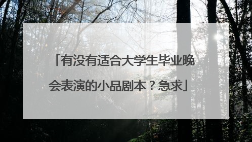 有没有适合大学生毕业晚会表演的小品剧本?急求