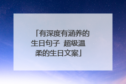 有深度有涵养的生日句子 超级温柔的生日文案