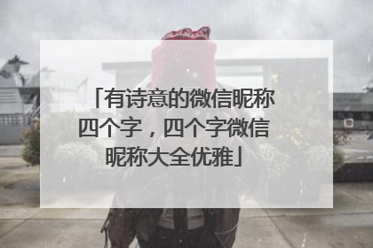 有诗意的微信昵称四个字，四个字微信昵称大全优雅