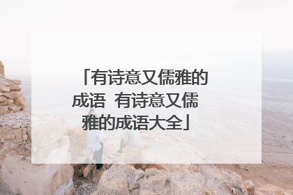 有诗意又儒雅的成语 有诗意又儒雅的成语大全