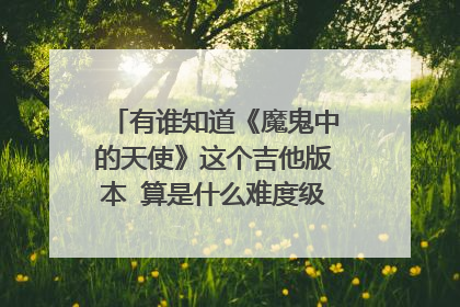 有谁知道《魔鬼中的天使》这个吉他版本 算是什么难度级别的啊？算是