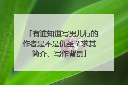 有谁知道写男儿行的作者是不是仇圣?求其简介、写作背景