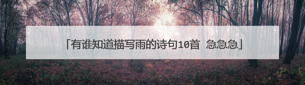 有谁知道描写雨的诗句10首 急急急